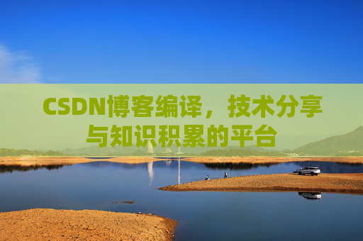 CSDN博客编译,技术分享与知识积累的平台